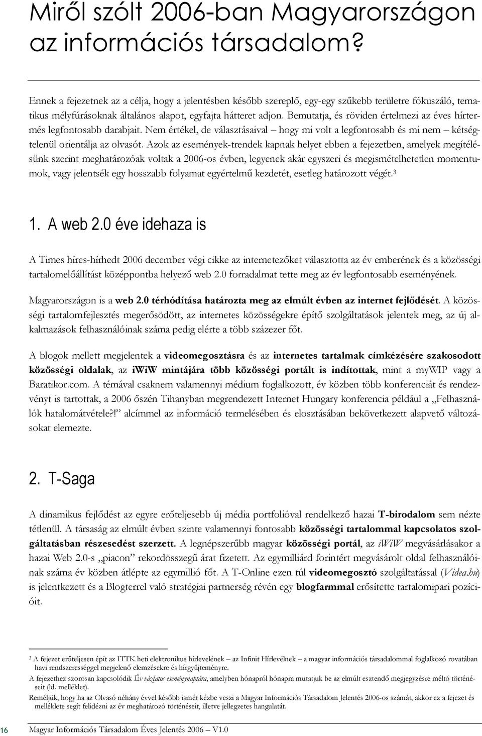 Bemutatja, és röviden értelmezi az éves hírtermés legfontosabb darabjait. Nem értékel, de választásaival hogy mi volt a legfontosabb és mi nem kétségtelenül orientálja az olvasót.