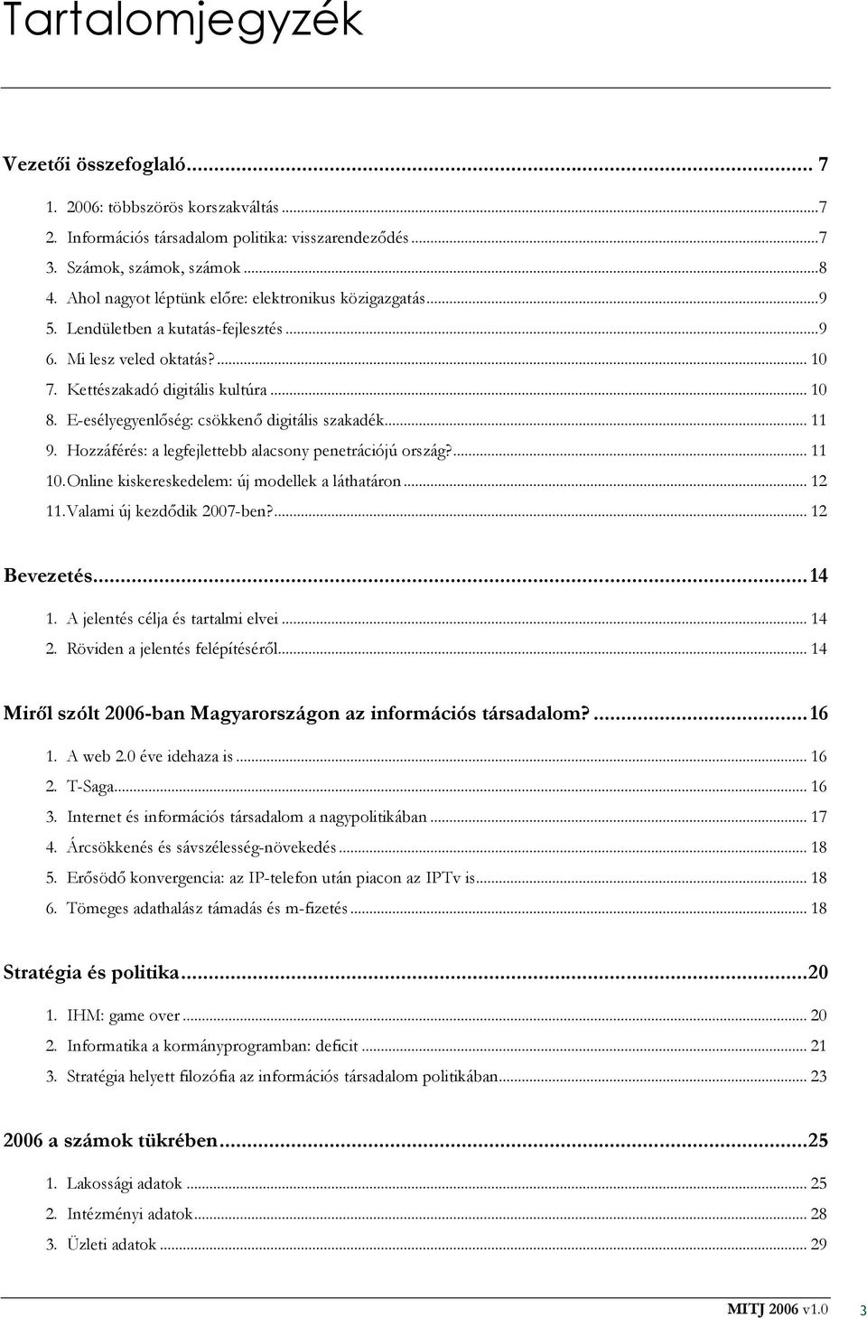 E-esélyegyenlıség: csökkenı digitális szakadék... 11 9. Hozzáférés: a legfejlettebb alacsony penetrációjú ország?... 11 10. Online kiskereskedelem: új modellek a láthatáron... 12 11.