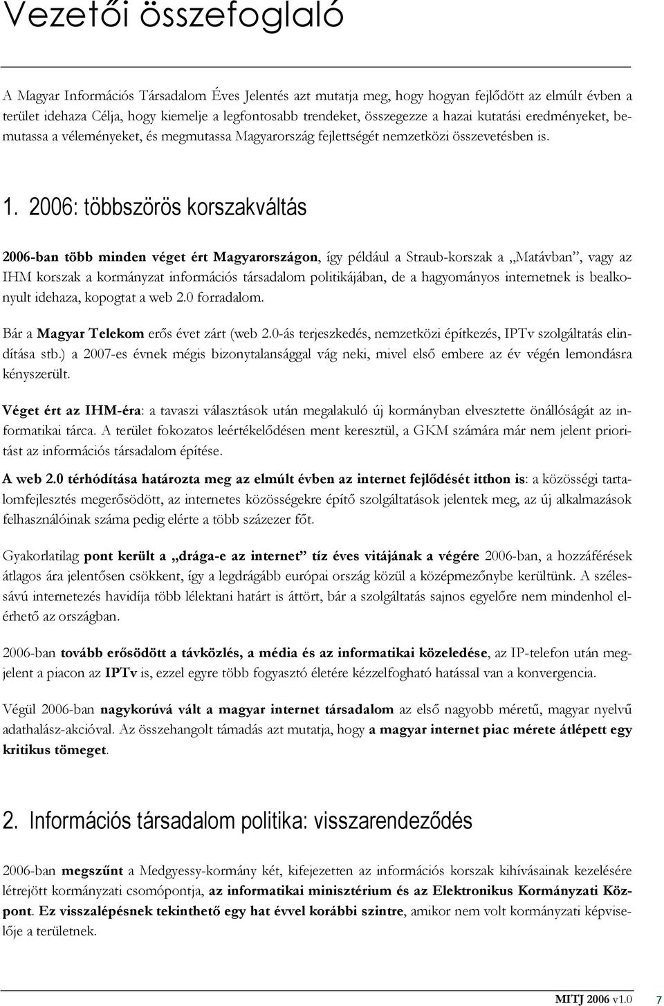 2006: többszörös korszakváltás 2006-ban több minden véget ért Magyarországon, így például a Straub-korszak a Matávban, vagy az IHM korszak a kormányzat információs társadalom politikájában, de a