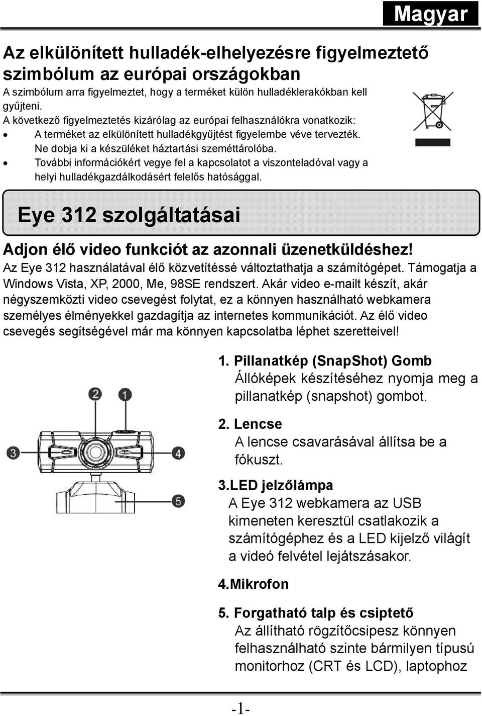 További információkért vegye fel a kapcsolatot a viszonteladóval vagy a helyi hulladékgazdálkodásért felelős hatósággal.