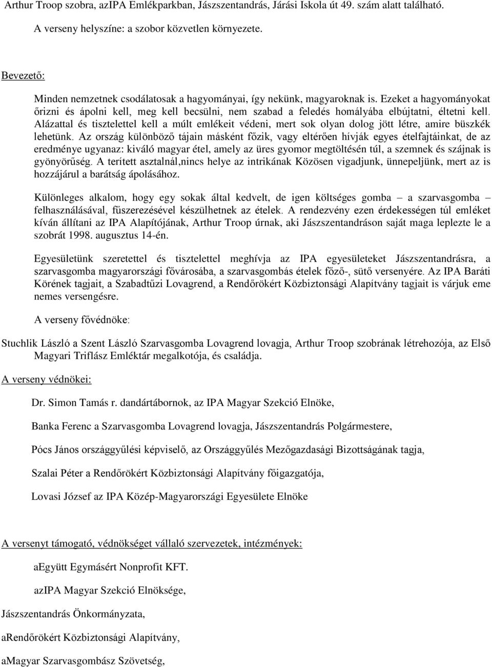 Ezeket a hagyományokat őrizni és ápolni kell, meg kell becsülni, nem szabad a feledés homályába elbújtatni, éltetni kell.