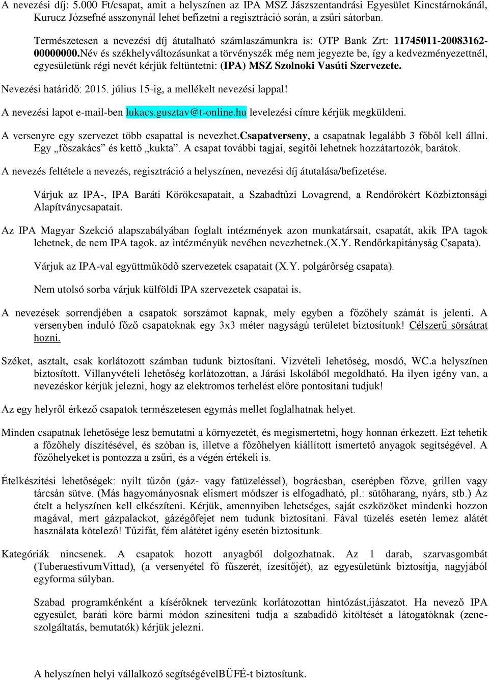 Név és székhelyváltozásunkat a törvényszék még nem jegyezte be, így a kedvezményezettnél, egyesületünk régi nevét kérjük feltüntetni: (IPA) MSZ Szolnoki Vasúti Szervezete. Nevezési határidő: 2015.