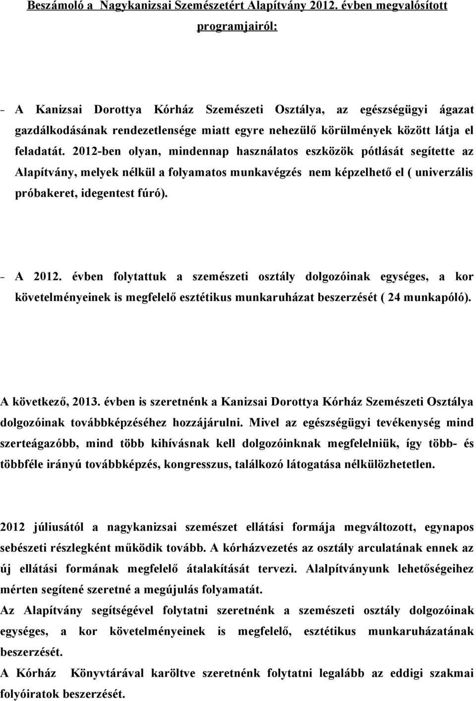 2012-ben olyan, mindennap használatos eszközök pótlását segítette az Alapítvány, melyek nélkül a folyamatos munkavégzés nem képzelhető el ( univerzális próbakeret, idegentest fúró). A 2012.