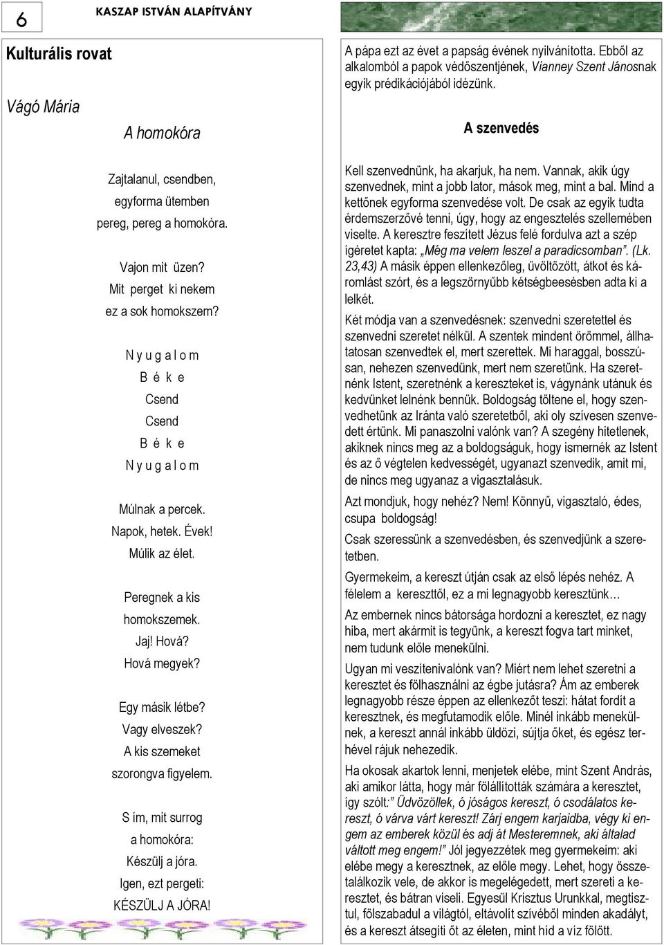 N y u g a l o m B é k e Csend Csend B é k e N y u g a l o m Múlnak a percek. Napok, hetek. Évek! Múlik az élet. Peregnek a kis homokszemek. Jaj! Hová? Hová megyek? Egy másik létbe? Vagy elveszek?