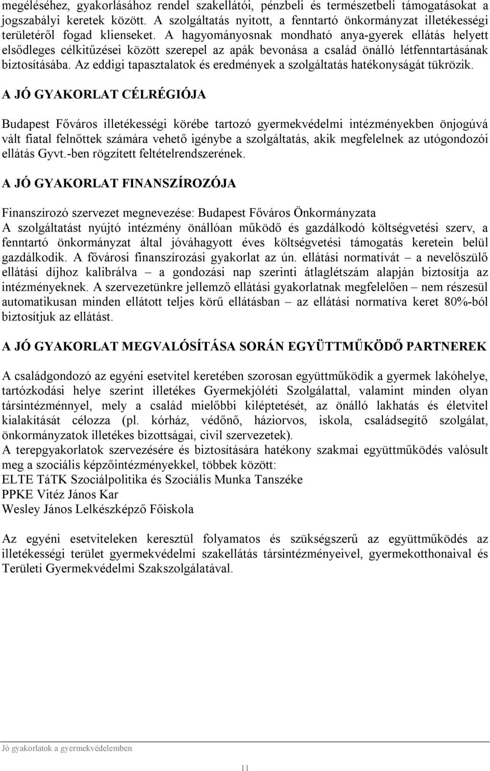 A hagyományosnak mondható anya-gyerek ellátás helyett elsődleges célkitűzései között szerepel az apák bevonása a család önálló létfenntartásának biztosításába.