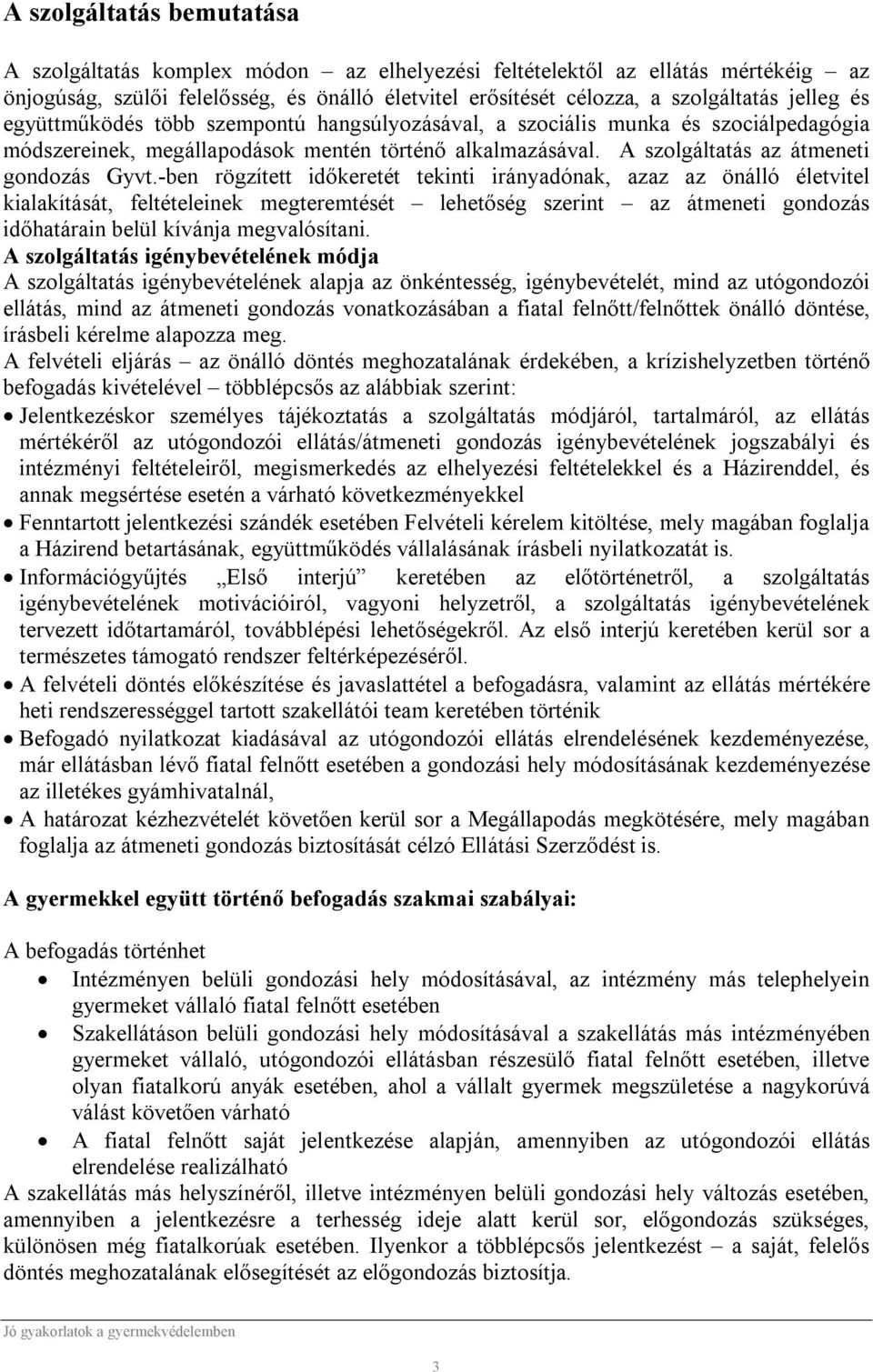 -ben rögzített időkeretét tekinti irányadónak, azaz az önálló életvitel kialakítását, feltételeinek megteremtését lehetőség szerint az átmeneti gondozás időhatárain belül kívánja megvalósítani.