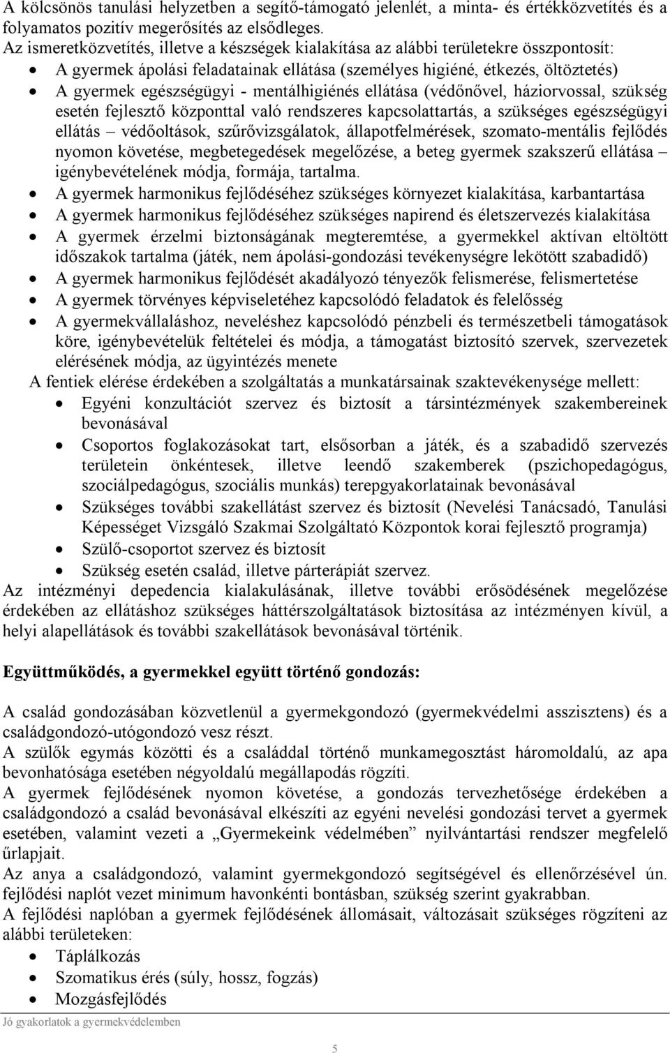 mentálhigiénés ellátása (védőnővel, háziorvossal, szükség esetén fejlesztő központtal való rendszeres kapcsolattartás, a szükséges egészségügyi ellátás védőoltások, szűrővizsgálatok,