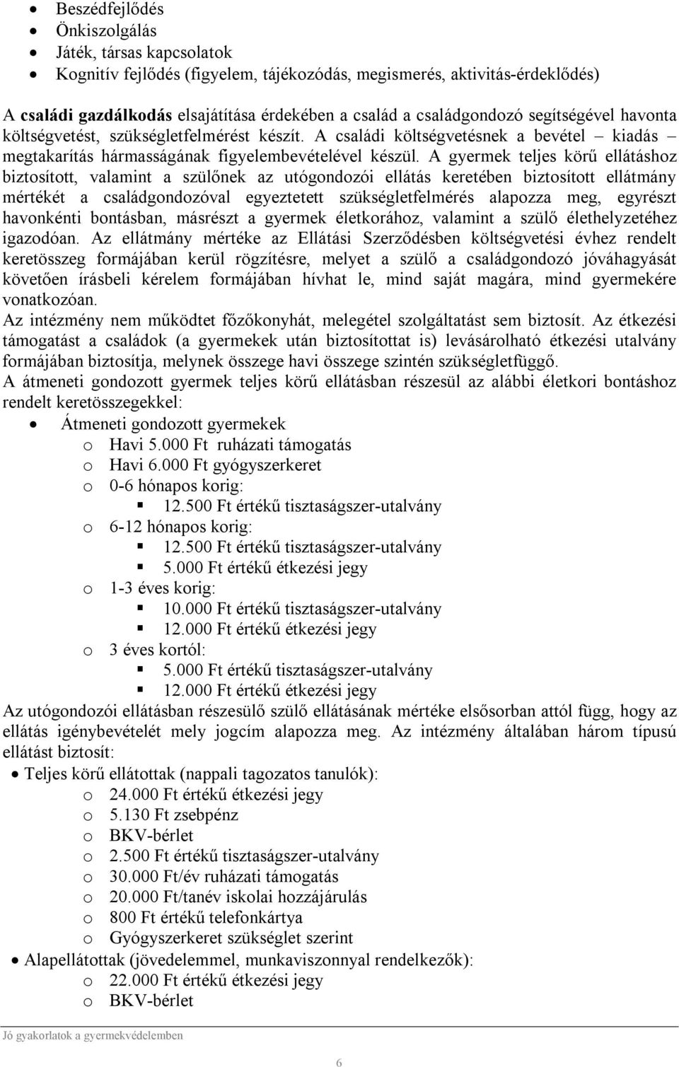 A gyermek teljes körű ellátáshoz biztosított, valamint a szülőnek az utógondozói ellátás keretében biztosított ellátmány mértékét a családgondozóval egyeztetett szükségletfelmérés alapozza meg,