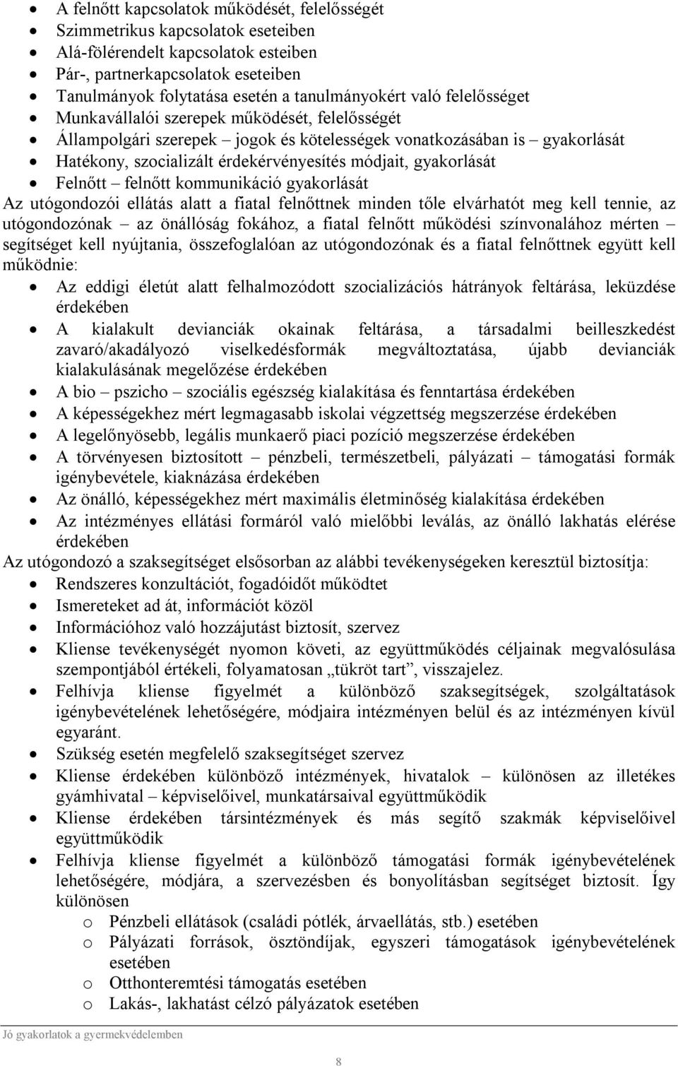 gyakorlását Felnőtt felnőtt kommunikáció gyakorlását Az utógondozói ellátás alatt a fiatal felnőttnek minden tőle elvárhatót meg kell tennie, az utógondozónak az önállóság fokához, a fiatal felnőtt