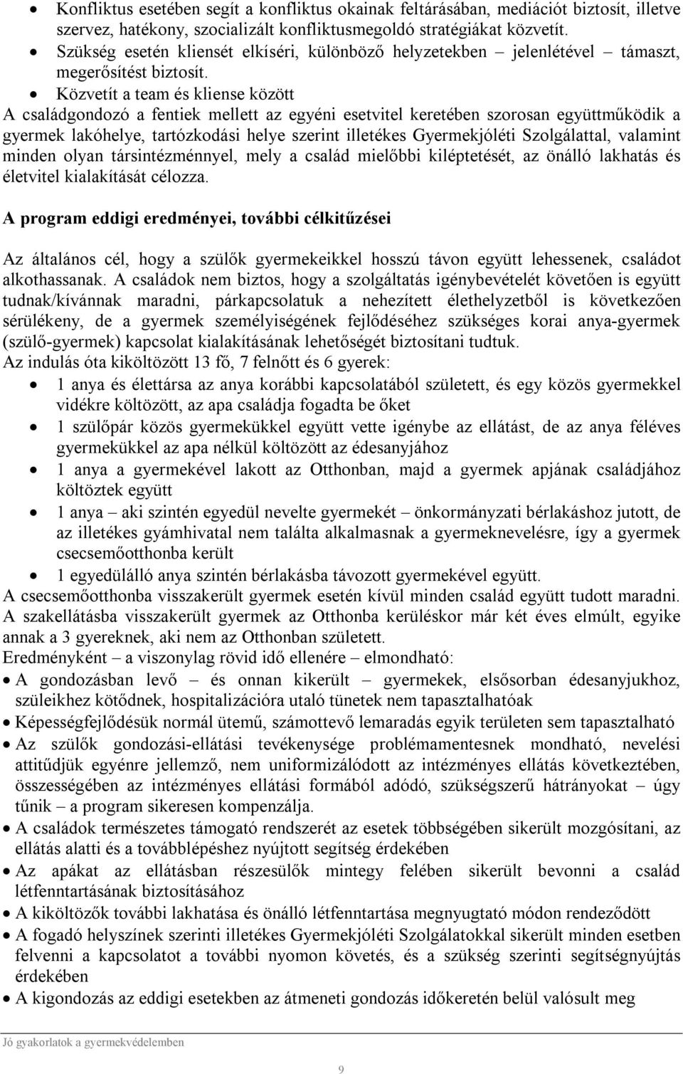 Közvetít a team és kliense között A családgondozó a fentiek mellett az egyéni esetvitel keretében szorosan együttműködik a gyermek lakóhelye, tartózkodási helye szerint illetékes Gyermekjóléti