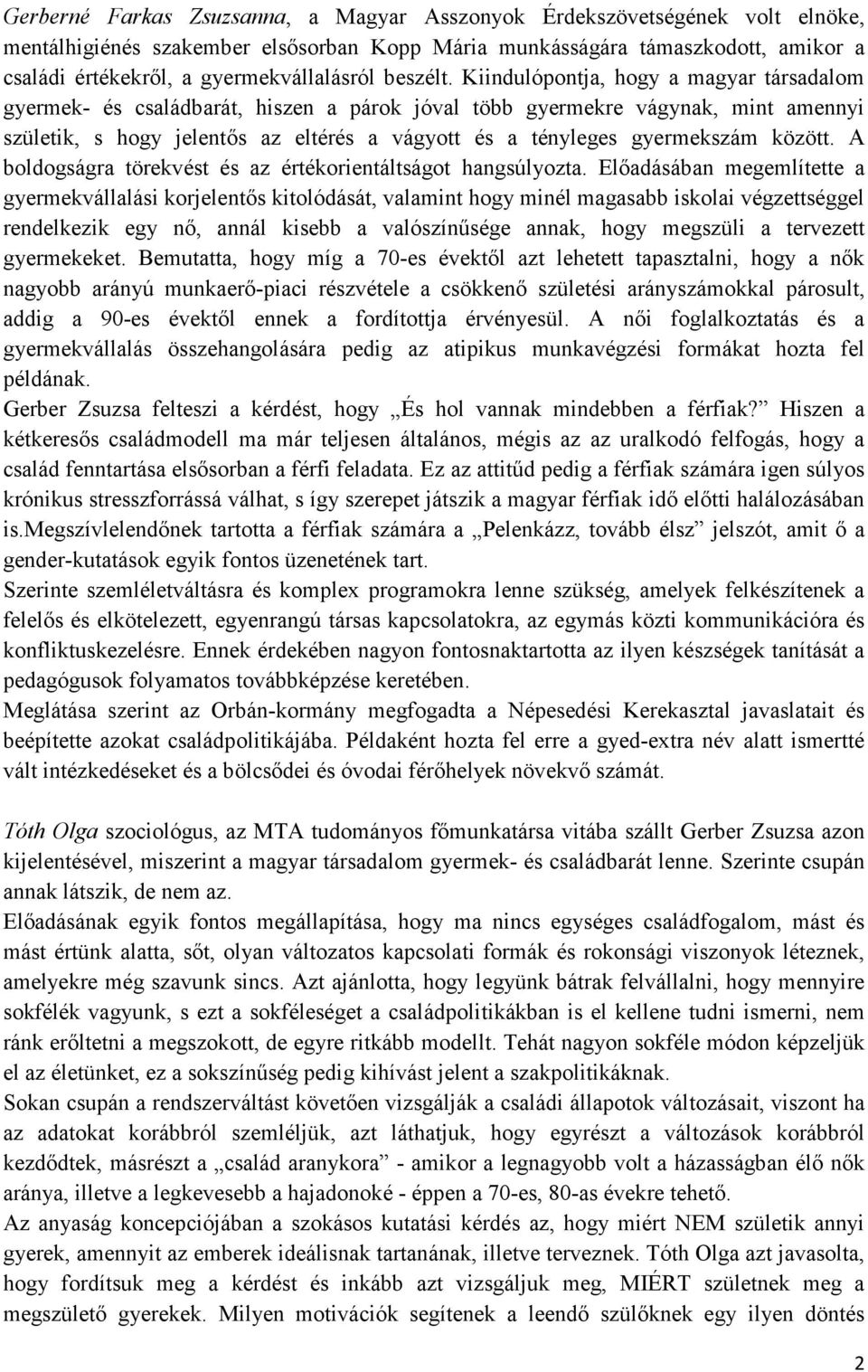 Kiindulópontja, hogy a magyar társadalom gyermek- és családbarát, hiszen a párok jóval több gyermekre vágynak, mint amennyi születik, s hogy jelentős az eltérés a vágyott és a tényleges gyermekszám