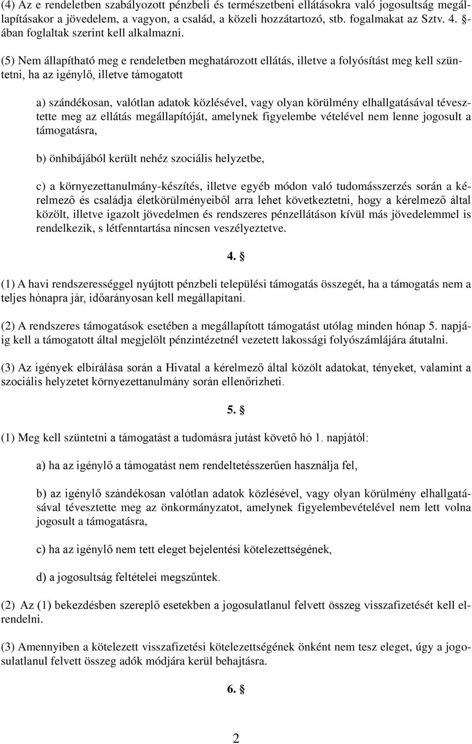 (5) Nem állapítható meg e rendeletben meghatározott ellátás, illetve a folyósítást meg kell szüntetni, ha az igénylő, illetve támogatott a) szándékosan, valótlan adatok közlésével, vagy olyan