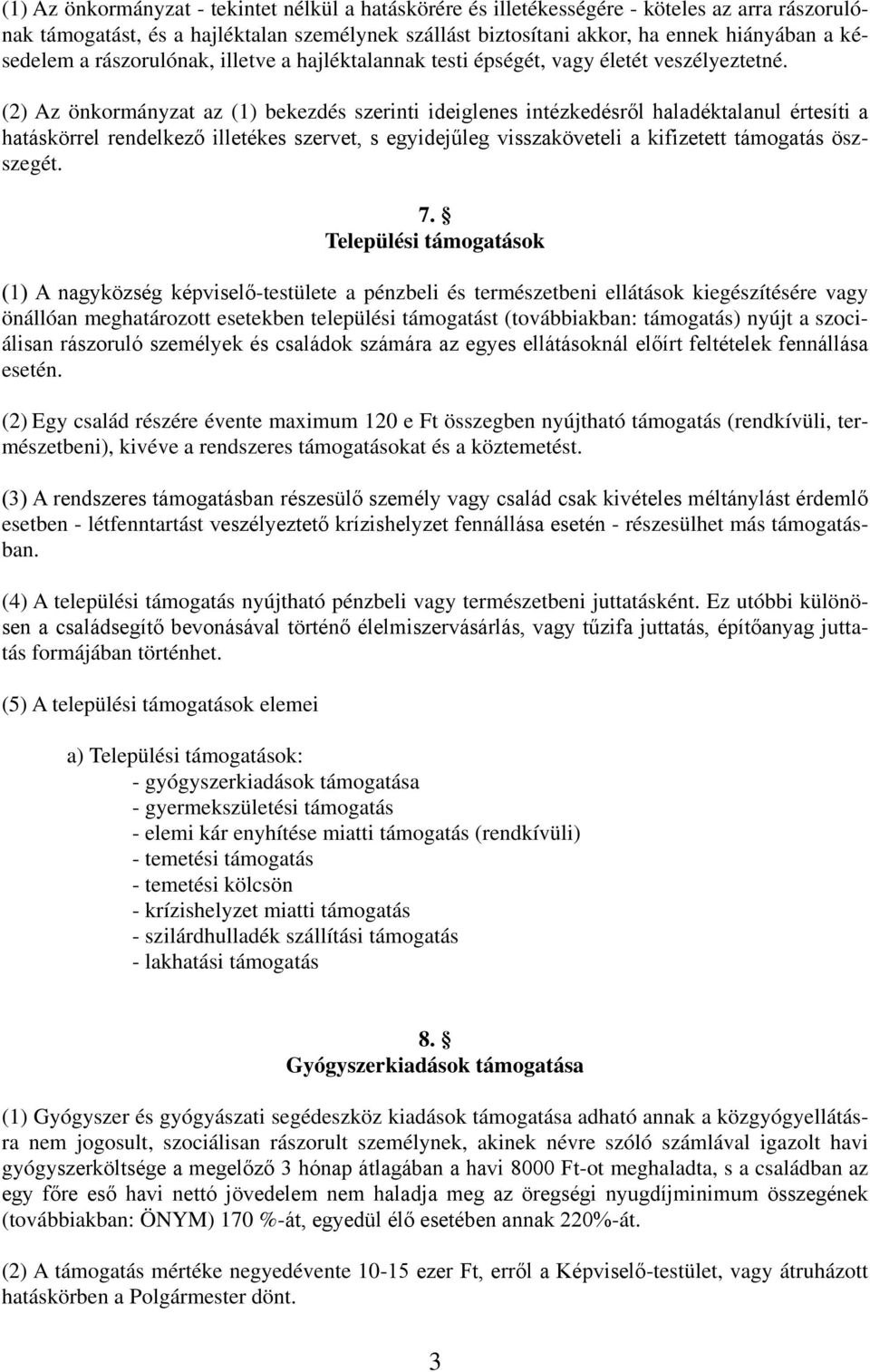 (2) Az önkormányzat az (1) bekezdés szerinti ideiglenes intézkedésről haladéktalanul értesíti a hatáskörrel rendelkező illetékes szervet, s egyidejűleg visszaköveteli a kifizetett támogatás öszszegét.