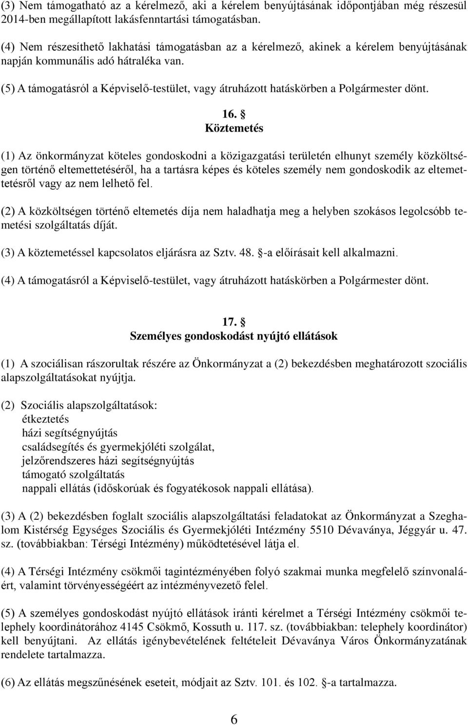 (5) A támogatásról a Képviselő-testület, vagy átruházott hatáskörben a Polgármester dönt. 16.