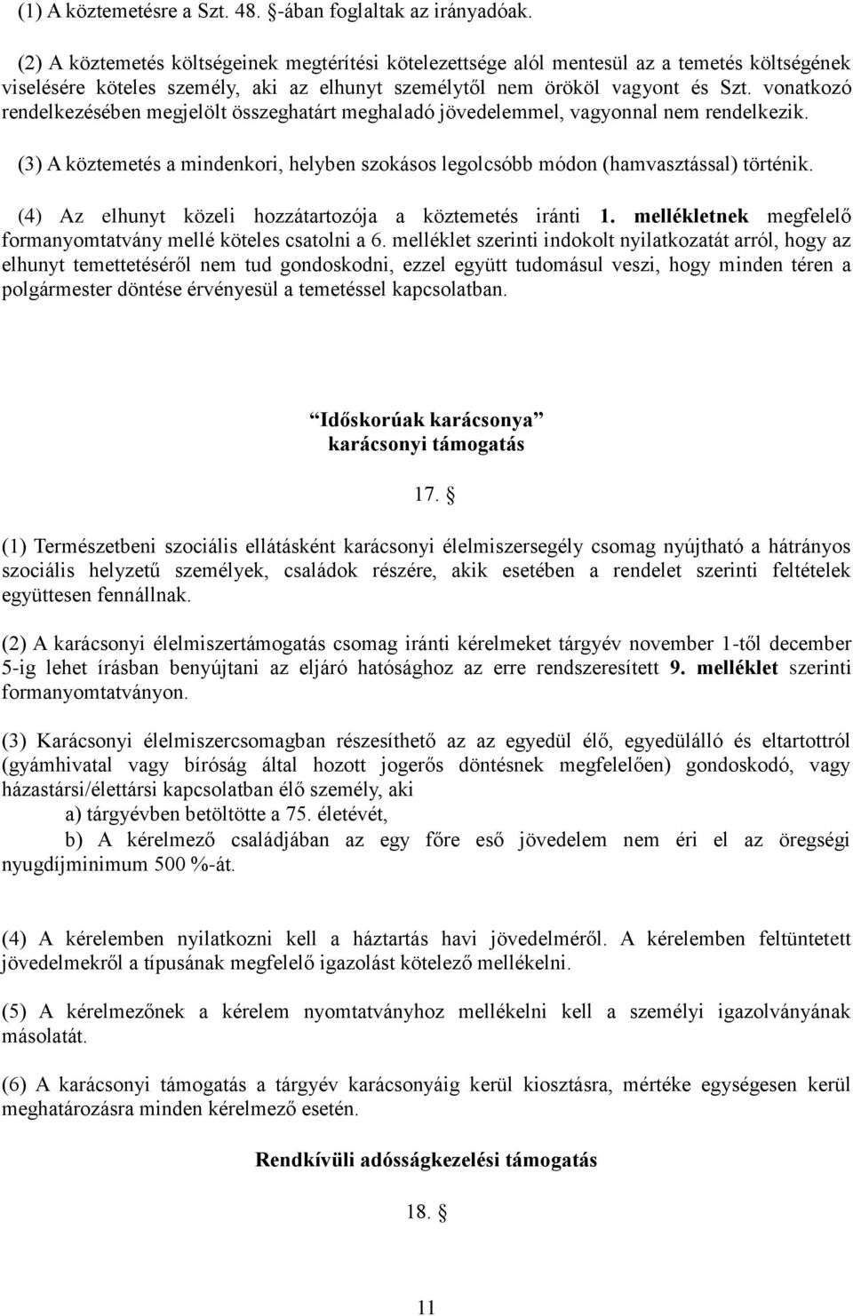 vonatkozó rendelkezésében megjelölt összeghatárt meghaladó jövedelemmel, vagyonnal nem rendelkezik. (3) A köztemetés a mindenkori, helyben szokásos legolcsóbb módon (hamvasztással) történik.