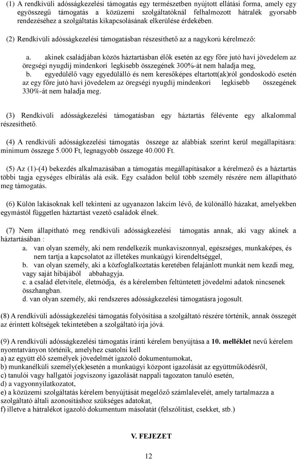 akinek családjában közös háztartásban élők esetén az egy főre jutó havi jövedelem az öregségi nyugdíj mindenkori legkisebb összegének 300%-át nem haladja meg, b.