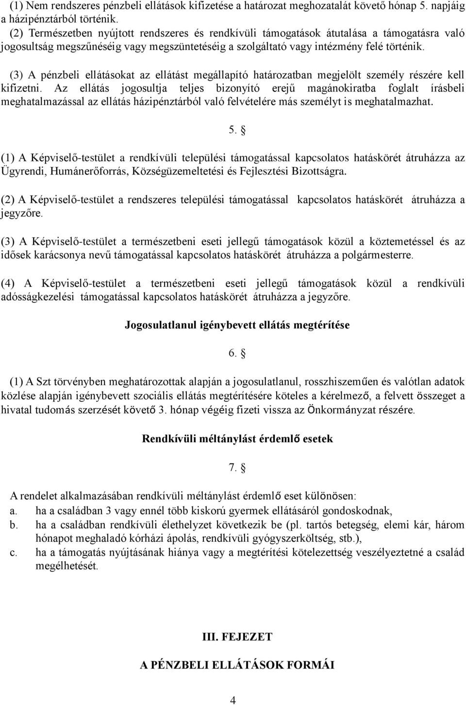 (3) A pénzbeli ellátásokat az ellátást megállapító határozatban megjelölt személy részére kell kifizetni.