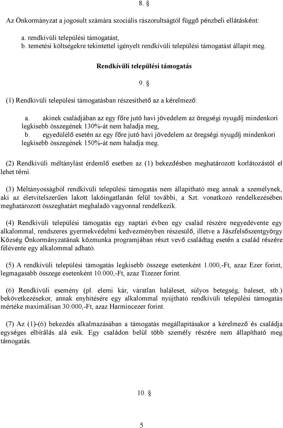 akinek családjában az egy főre jutó havi jövedelem az öregségi nyugdíj mindenkori legkisebb összegének 130%-át nem haladja meg, b.