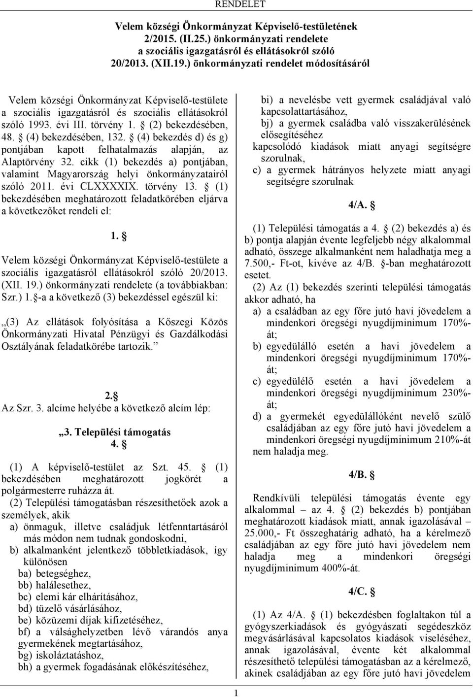 (4) bekezdésében, 132. (4) bekezdés d) és g) pontjában kapott felhatalmazás alapján, az Alaptörvény 32. cikk (1) bekezdés a) pontjában, valamint Magyarország helyi önkormányzatairól szóló 2011.