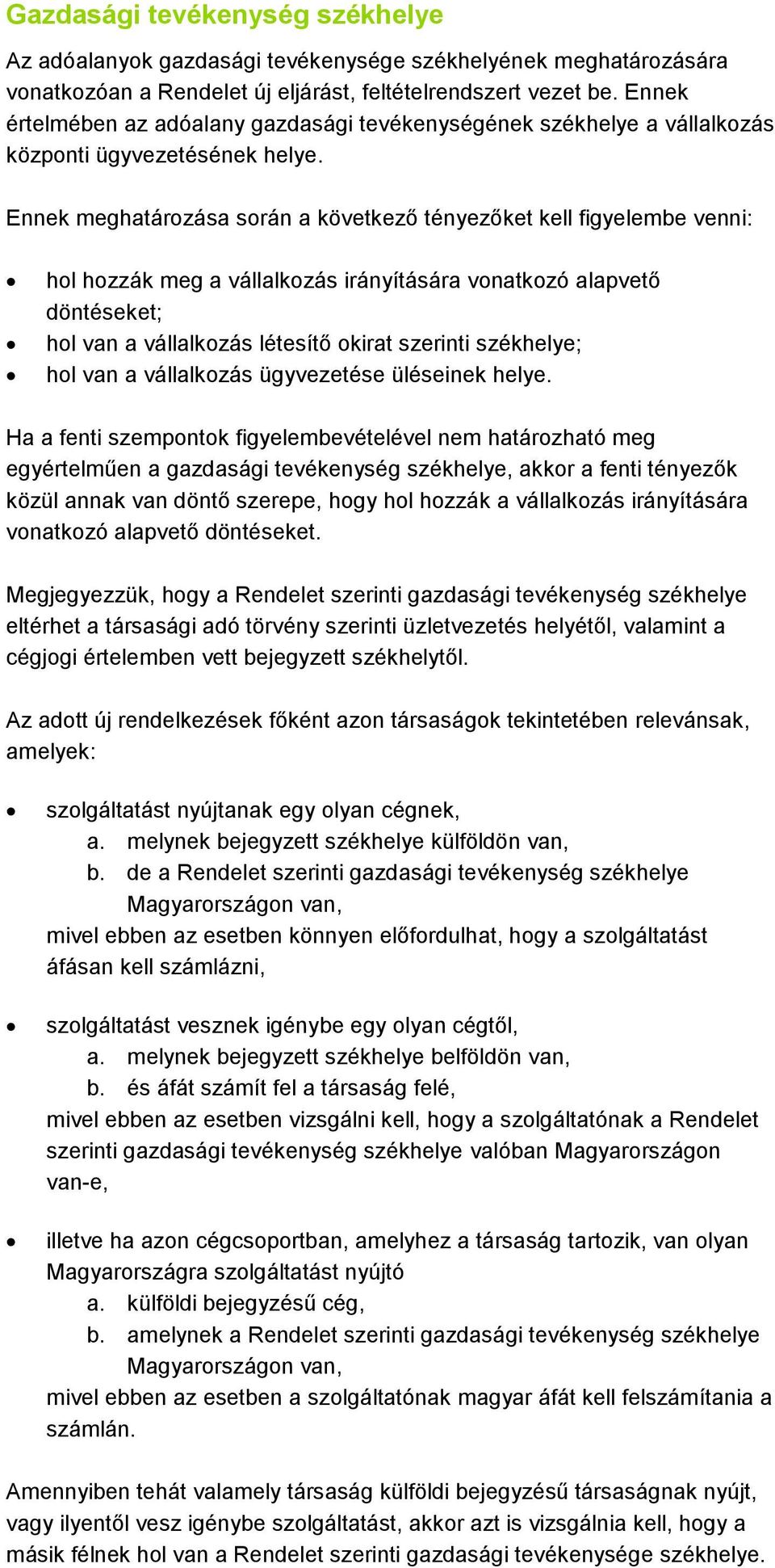 Ennek meghatározása során a következő tényezőket kell figyelembe venni: hol hozzák meg a vállalkozás irányítására vonatkozó alapvető döntéseket; hol van a vállalkozás létesítő okirat szerinti