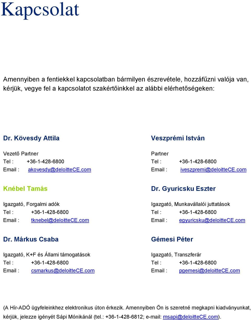 Gyuricsku Eszter Igazgató, Munkavállalói juttatások Email : egyuricsku@deloittece.com Dr. Márkus Csaba Igazgató, K+F és Állami támogatások Email : csmarkus@deloittece.