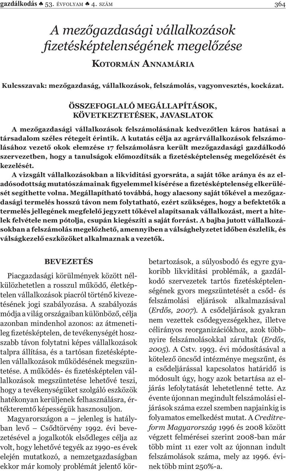 A kutatás célja az agrárvállalkozások felszámolásához vezető okok elemzése 17 felszámolásra került mezőgazdasági gazdálkodó szervezetben, hogy a tanulságok előmozdítsák a fizetésképtelenség