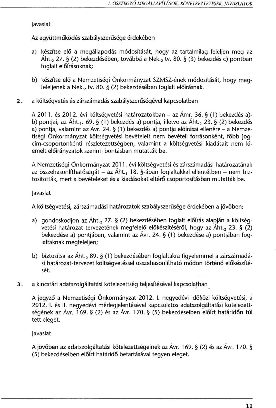 2. a költségvetés és zárszámadás szabályszerűségével kapcsolatban A 2011. és 2012. évi költségvetési határozatokban - az Ám r. 36. (1) bekezdés a) b) pontjai, az Áht. 1 69.