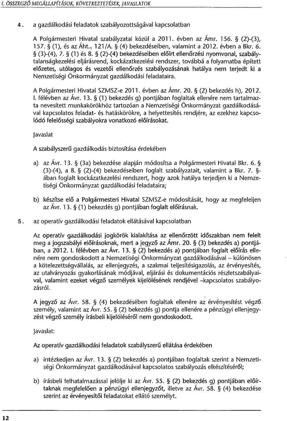 (2)-(4) bekezdéseiben előírt ellenőrzési nyomvonal, szabálytalanságkezelési eljárásrend, kockázatkezelési rendszer, továbbá a folyamatba épített előzetes, utólagos és vezetői ellenőrzés