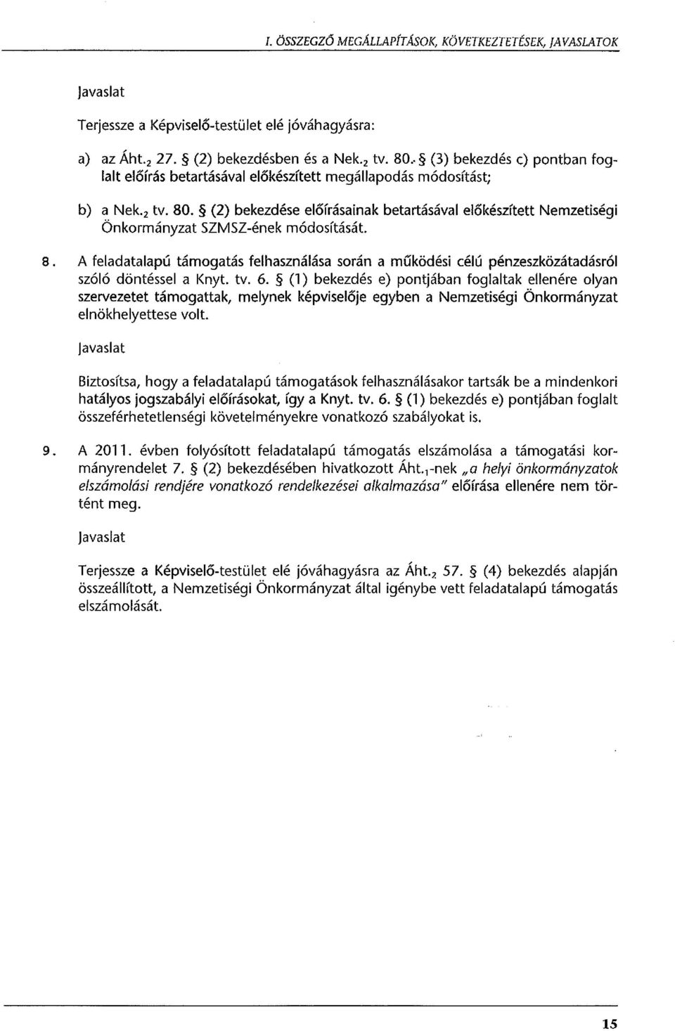 (2) bekezdése előírásainak betartásával előkészített Nemzetiségi Önkormányzat SZMSZ-ének módosítását. 8.