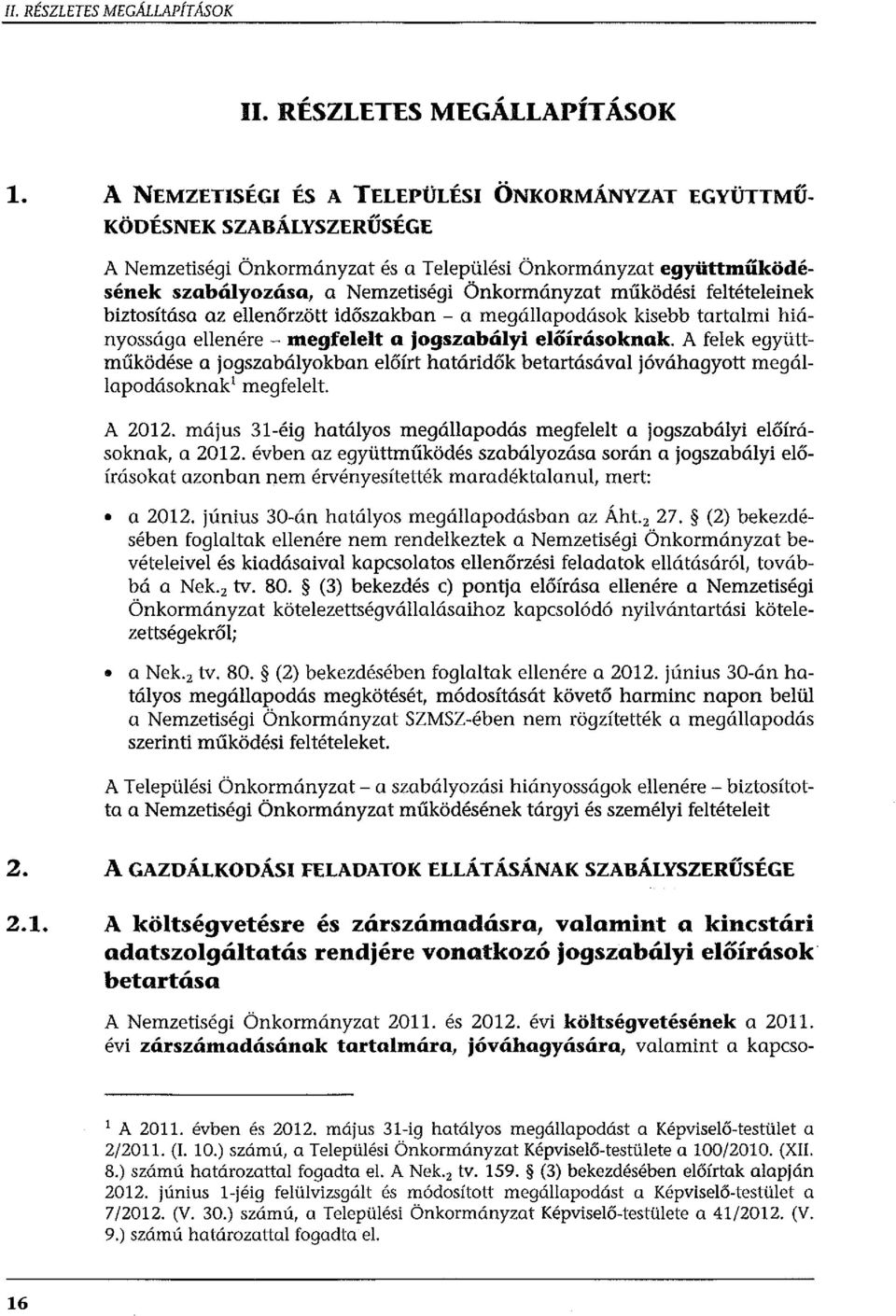 működési feltételeinek biztosítása az ellenőrzött időszakban - a megállapodások kisebb tartalmi hiányossága ellenére - megfelelt a jogszabályi előírásoknak.