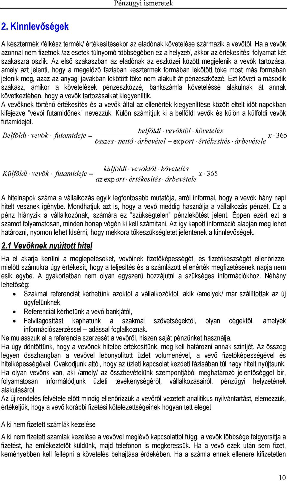 Az első szakaszban az eladónak az eszközei között megjelenik a vevők tartozása, amely azt jelenti, hogy a megelőző fázisban késztermék formában lekötött tőke most más formában jelenik meg, azaz az