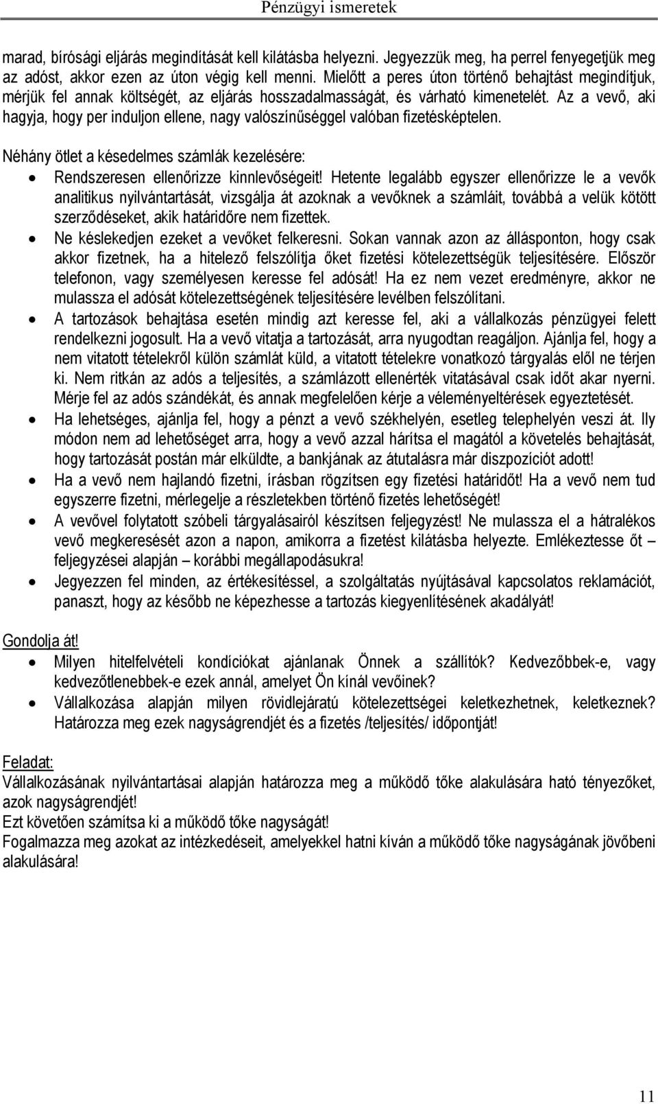 Az a vevő, aki hagyja, hogy per induljon ellene, nagy valószínűséggel valóban fizetésképtelen. Néhány ötlet a késedelmes számlák kezelésére: Rendszeresen ellenőrizze kinnlevőségeit!