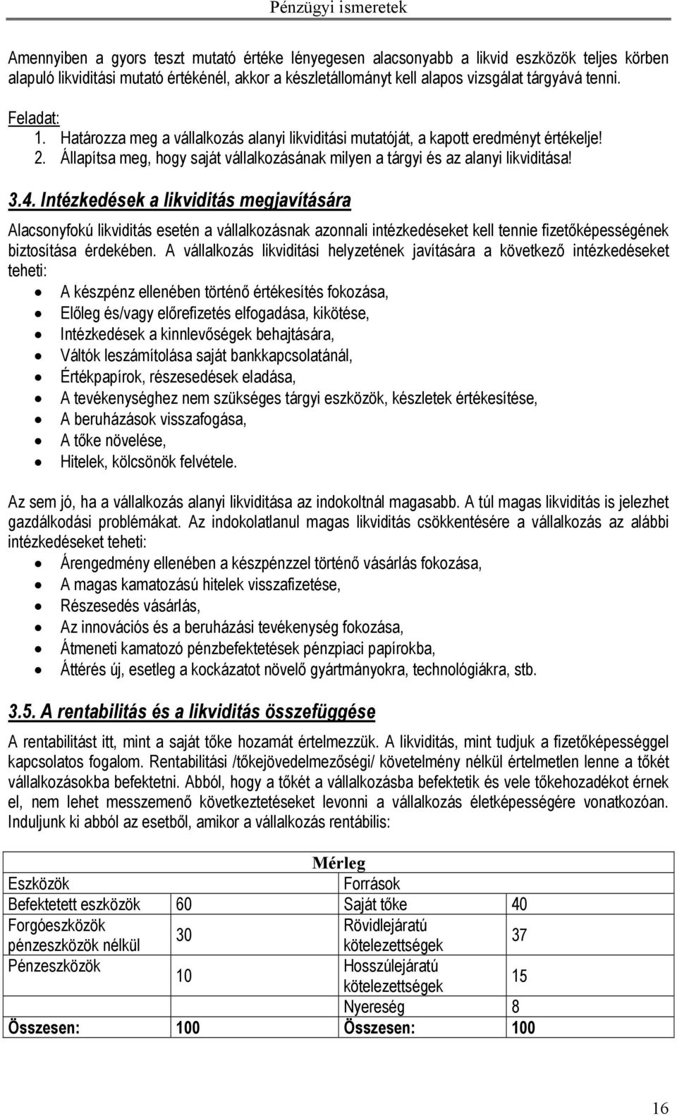 Intézkedések a likviditás megjavítására Alacsonyfokú likviditás esetén a vállalkozásnak azonnali intézkedéseket kell tennie fizetőképességének biztosítása érdekében.