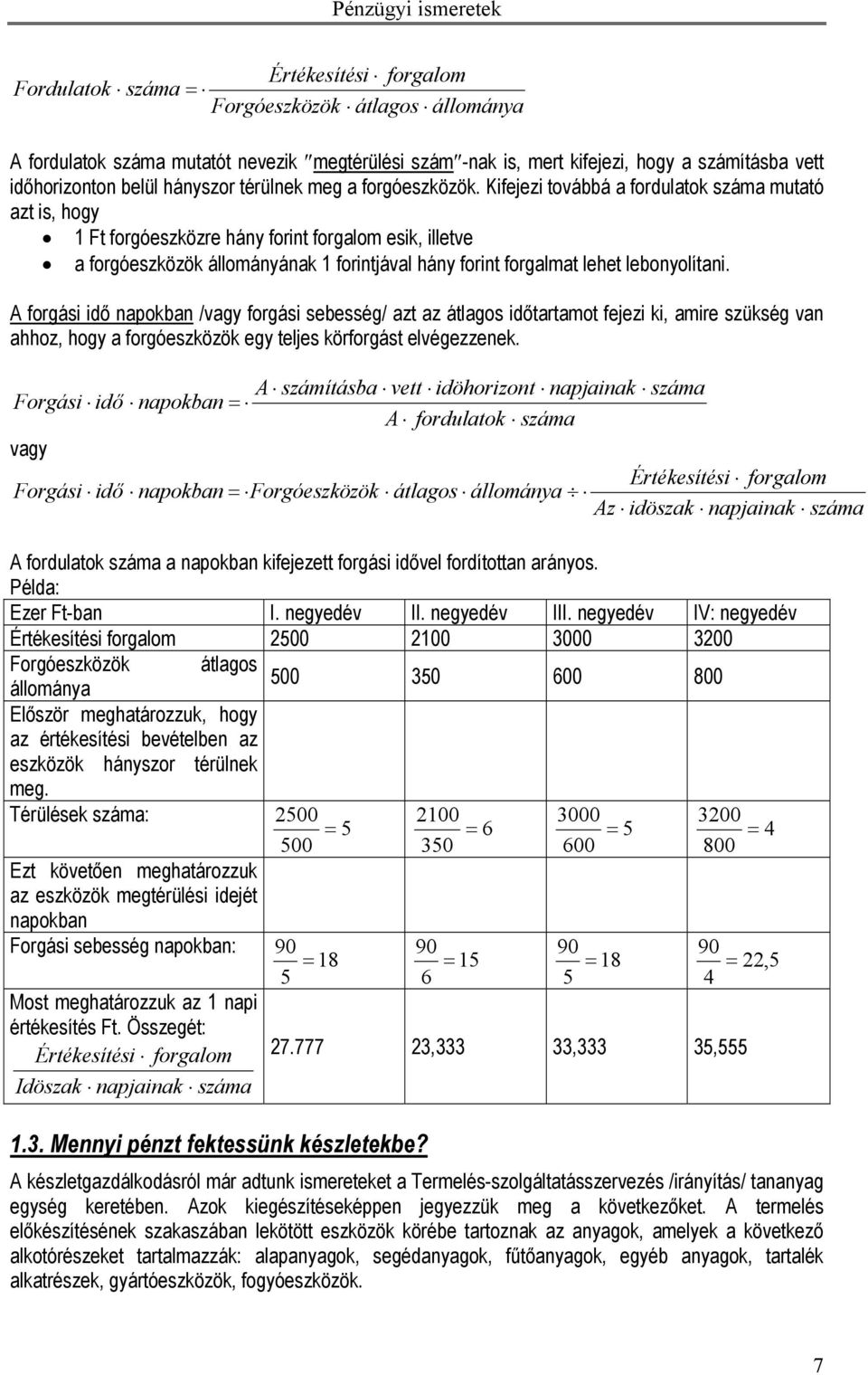 Kifejezi továbbá a fordulatok száma mutató azt is, hogy 1 Ft forgóeszközre hány forint forgalom esik, illetve a forgóeszközök állományának 1 forintjával hány forint forgalmat lehet lebonyolítani.