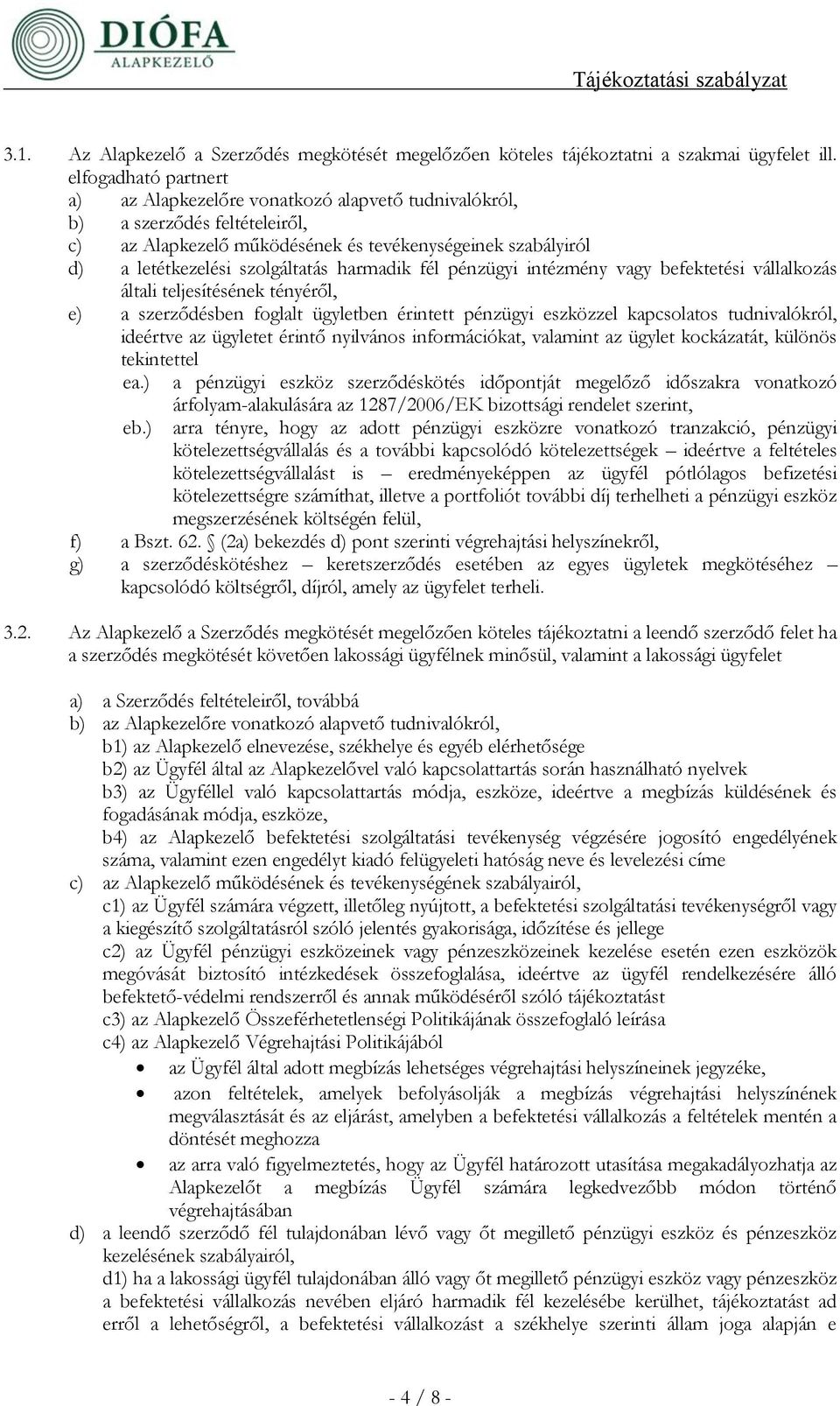 harmadik fél pénzügyi intézmény vagy befektetési vállalkozás általi teljesítésének tényéről, e) a szerződésben foglalt ügyletben érintett pénzügyi eszközzel kapcsolatos tudnivalókról, ideértve az