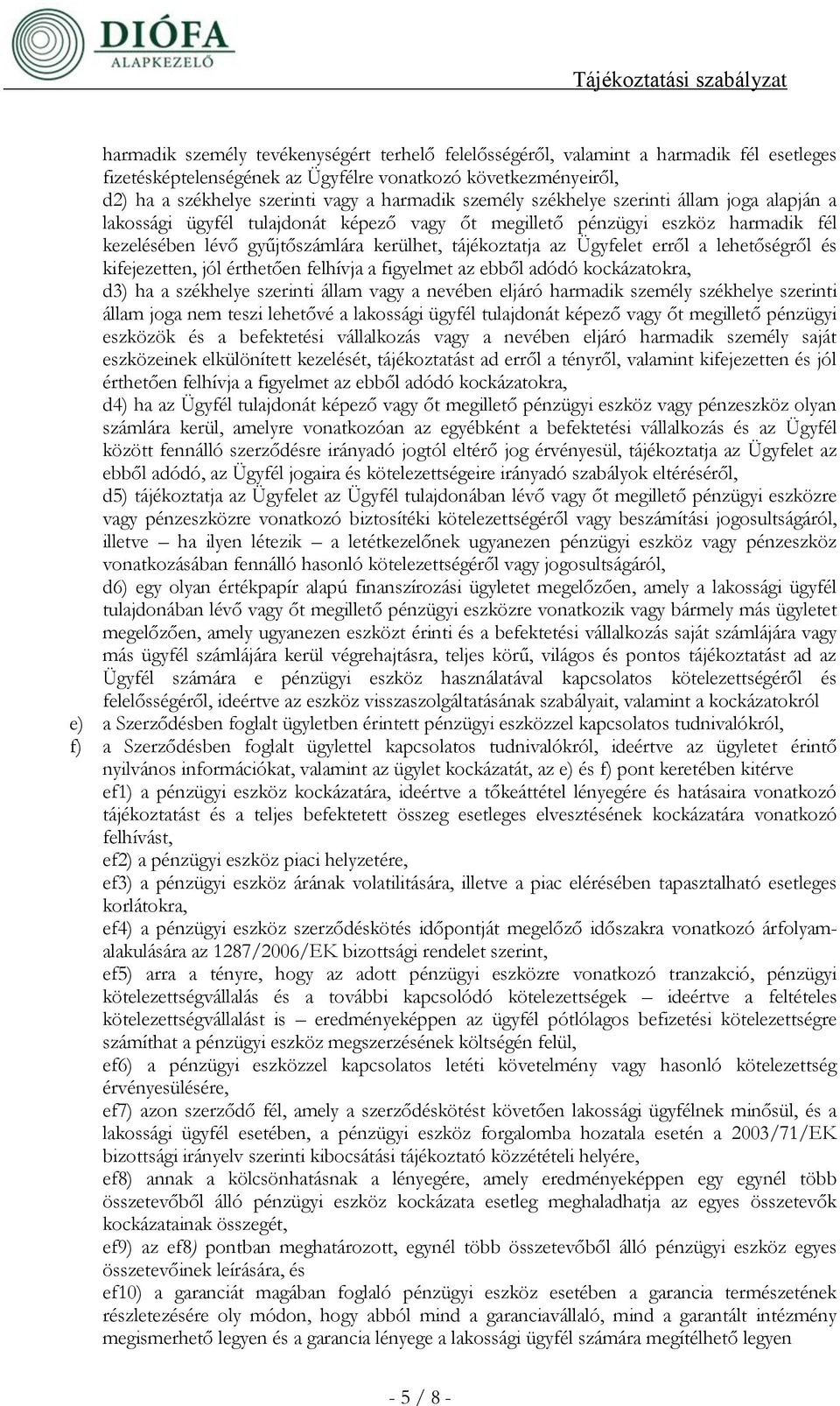 erről a lehetőségről és kifejezetten, jól érthetően felhívja a figyelmet az ebből adódó kockázatokra, d3) ha a székhelye szerinti állam vagy a nevében eljáró harmadik személy székhelye szerinti állam