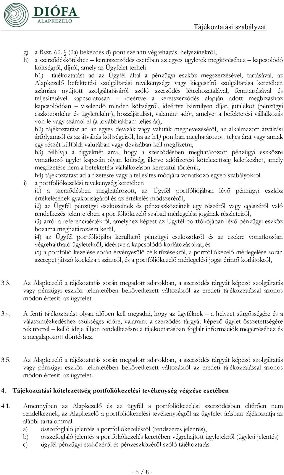 tájékoztatást ad az Ügyfél által a pénzügyi eszköz megszerzésével, tartásával, az Alapkezelő befektetési szolgáltatási tevékenysége vagy kiegészítő szolgáltatása keretében számára nyújtott