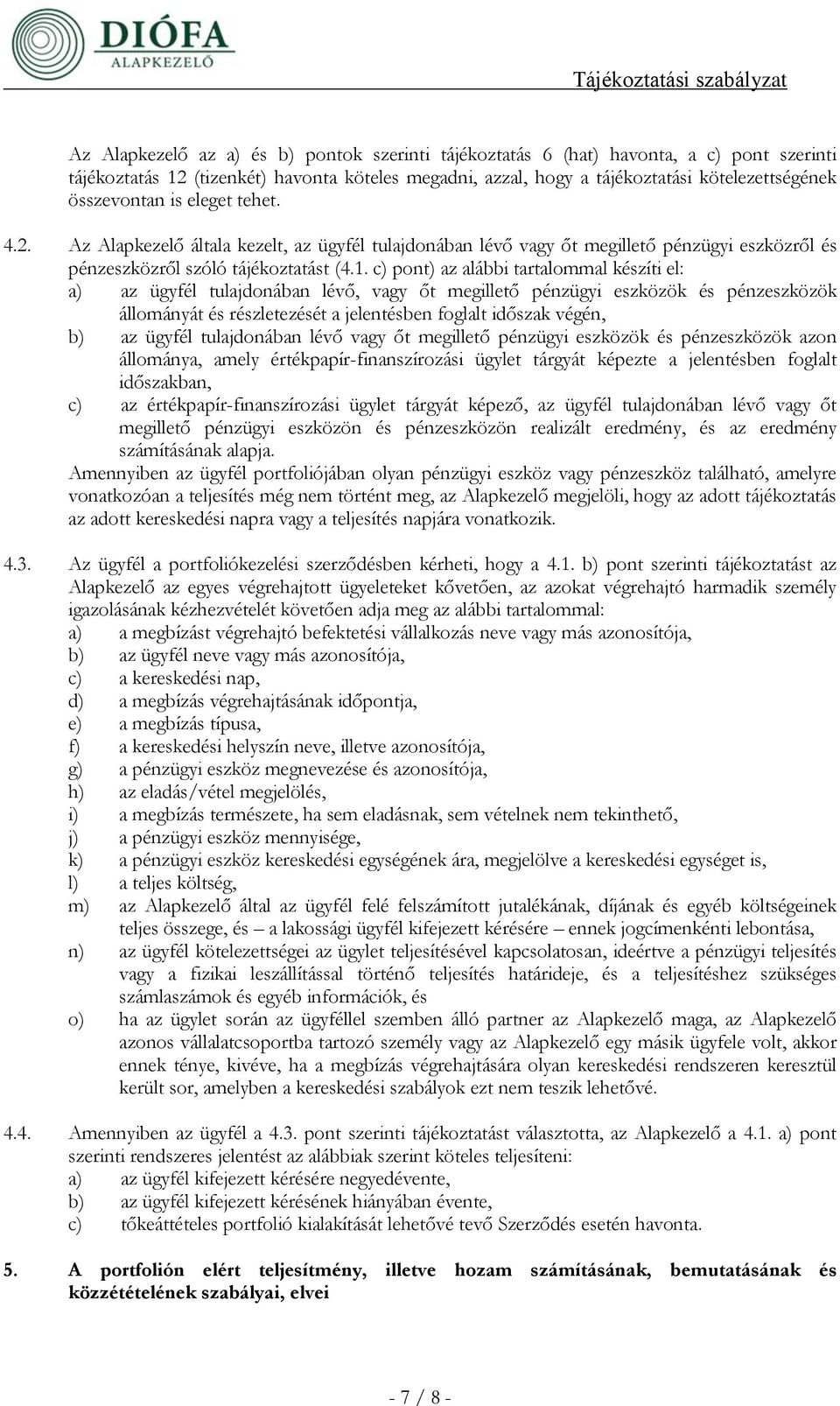 c) pont) az alábbi tartalommal készíti el: a) az ügyfél tulajdonában lévő, vagy őt megillető pénzügyi eszközök és pénzeszközök állományát és részletezését a jelentésben foglalt időszak végén, b) az