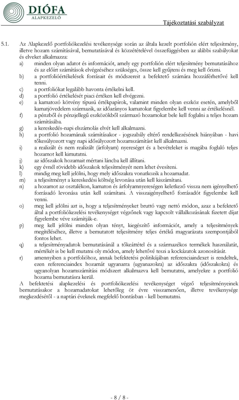 meg kell őrizni. b) a portfolióértékelések forrásait és módszereit a befektető számára hozzáférhetővé kell tenni. c) a portfoliókat legalább havonta értékelni kell.