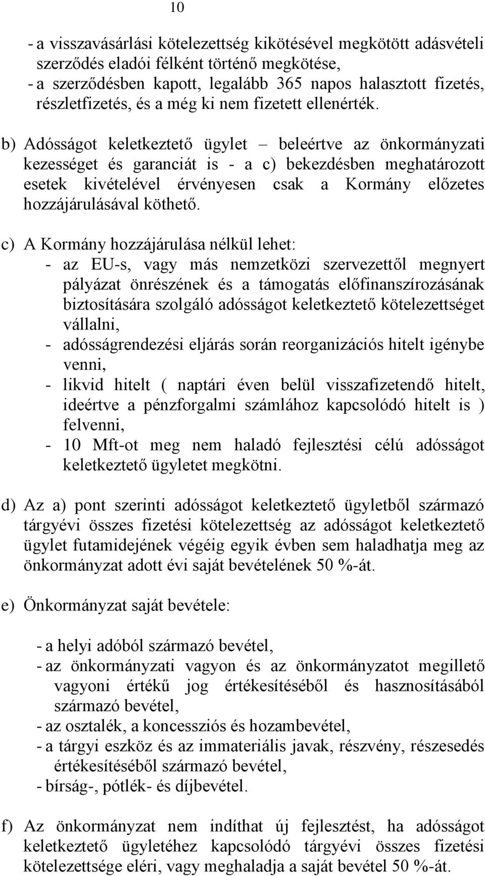 b) Adósságot keletkeztető ügylet beleértve az önkormányzati kezességet és garanciát is - a c) bekezdésben meghatározott esetek kivételével érvényesen csak a Kormány előzetes hozzájárulásával köthető.