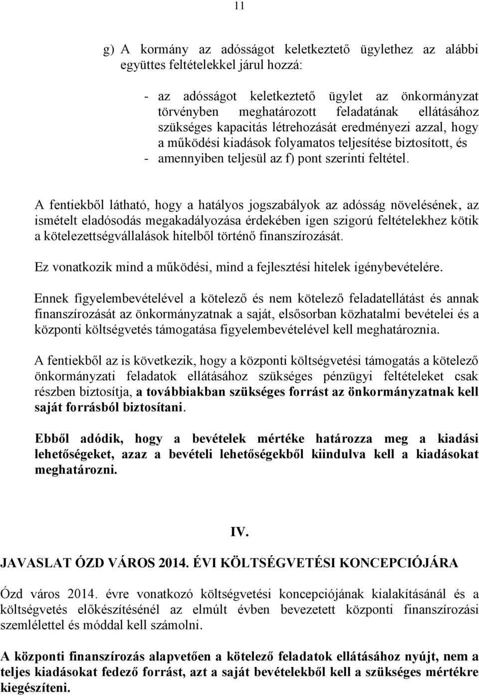 A fentiekből látható, hogy a hatályos jogszabályok az adósság növelésének, az ismételt eladósodás megakadályozása érdekében igen szigorú feltételekhez kötik a kötelezettségvállalások hitelből történő