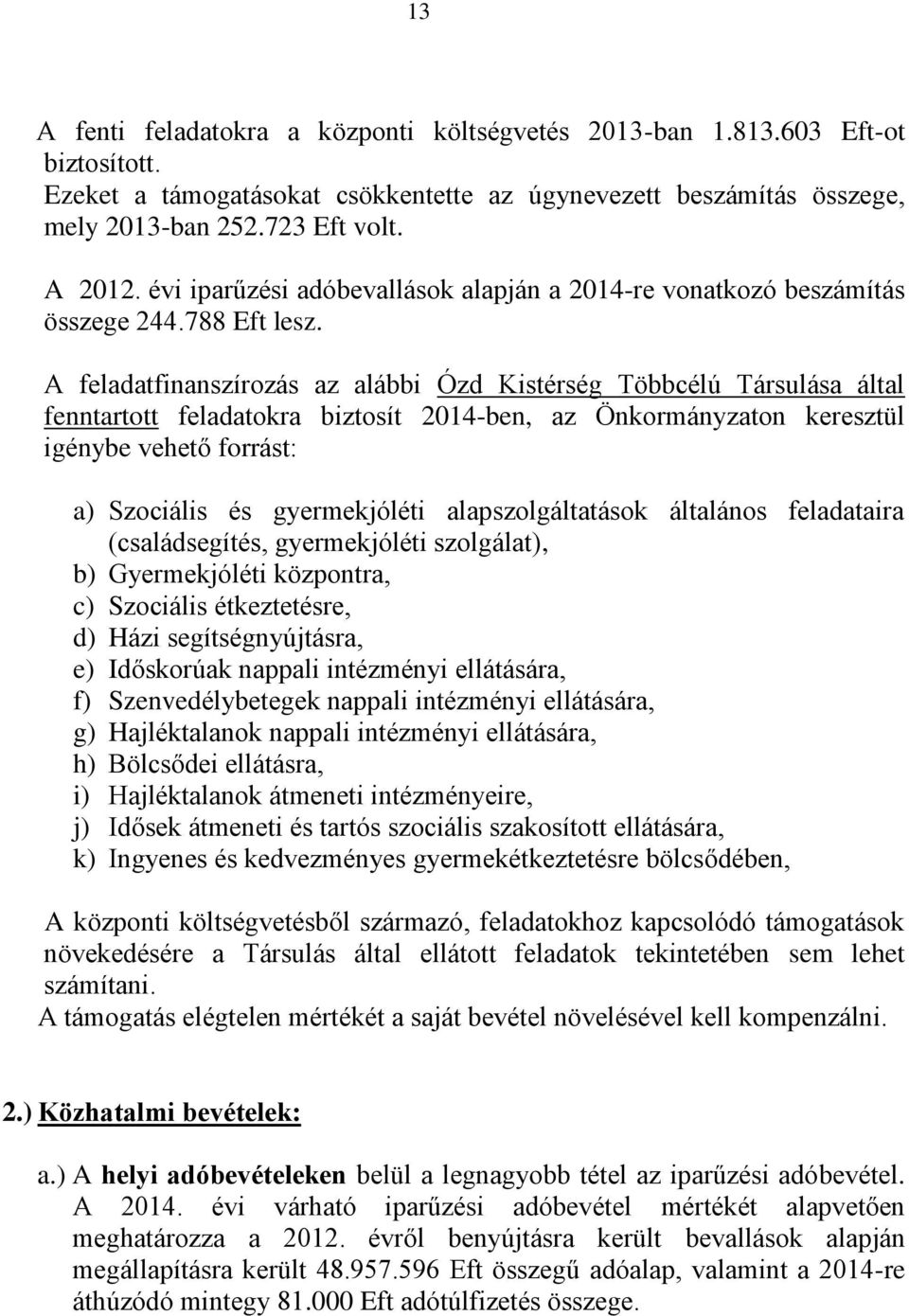 A feladatfinanszírozás az alábbi Ózd Kistérség Többcélú Társulása által fenntartott feladatokra biztosít 2014-ben, az Önkormányzaton keresztül igénybe vehető forrást: a) Szociális és gyermekjóléti