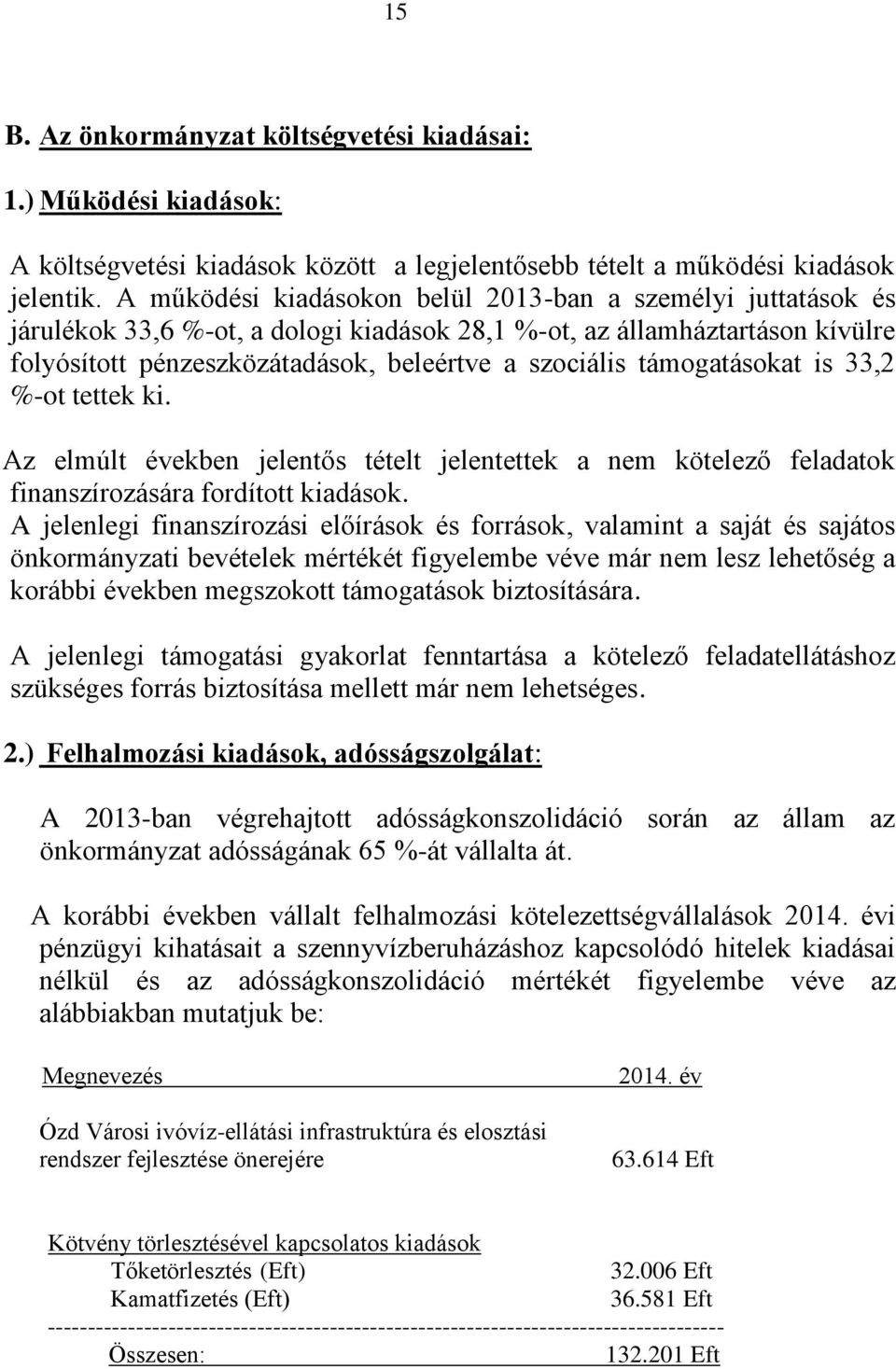 támogatásokat is 33,2 %-ot tettek ki. Az elmúlt években jelentős tételt jelentettek a nem kötelező feladatok finanszírozására fordított kiadások.