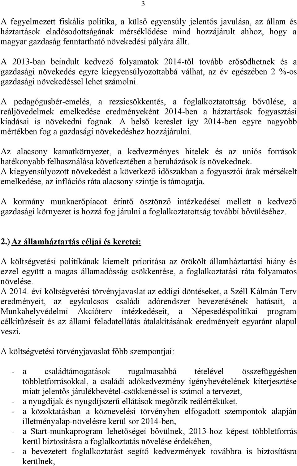 A 2013-ban beindult kedvező folyamatok 2014-től tovább erősödhetnek és a gazdasági növekedés egyre kiegyensúlyozottabbá válhat, az év egészében 2 %-os gazdasági növekedéssel lehet számolni.