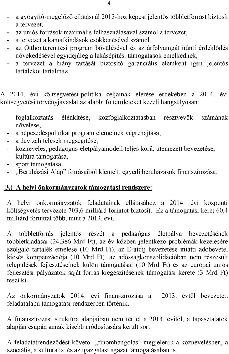 biztosító garanciális elemként igen jelentős tartalékot tartalmaz. A 2014. évi költségvetési-politika céljainak elérése érdekében a 2014.