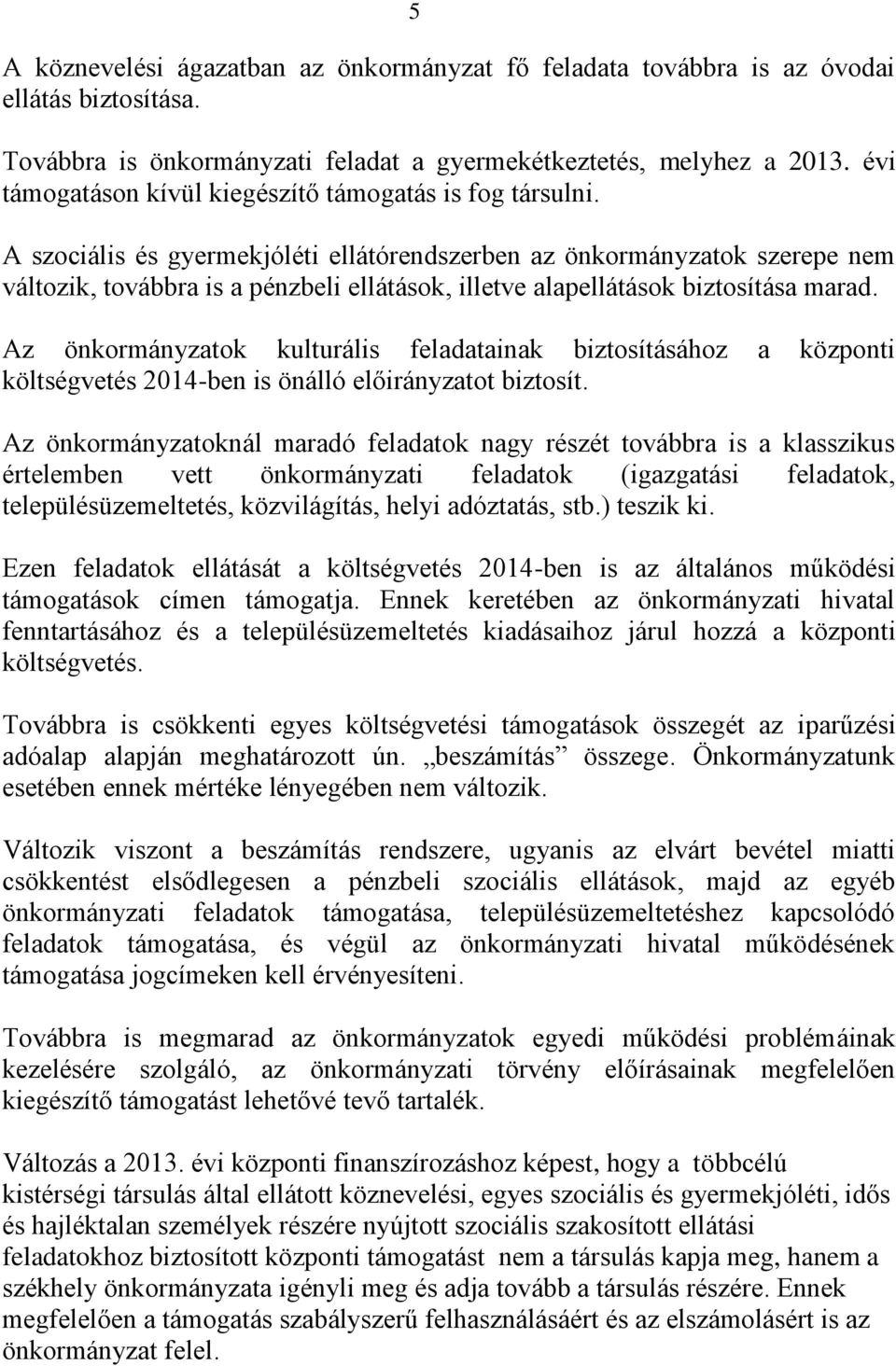 A szociális és gyermekjóléti ellátórendszerben az önkormányzatok szerepe nem változik, továbbra is a pénzbeli ellátások, illetve alapellátások biztosítása marad.