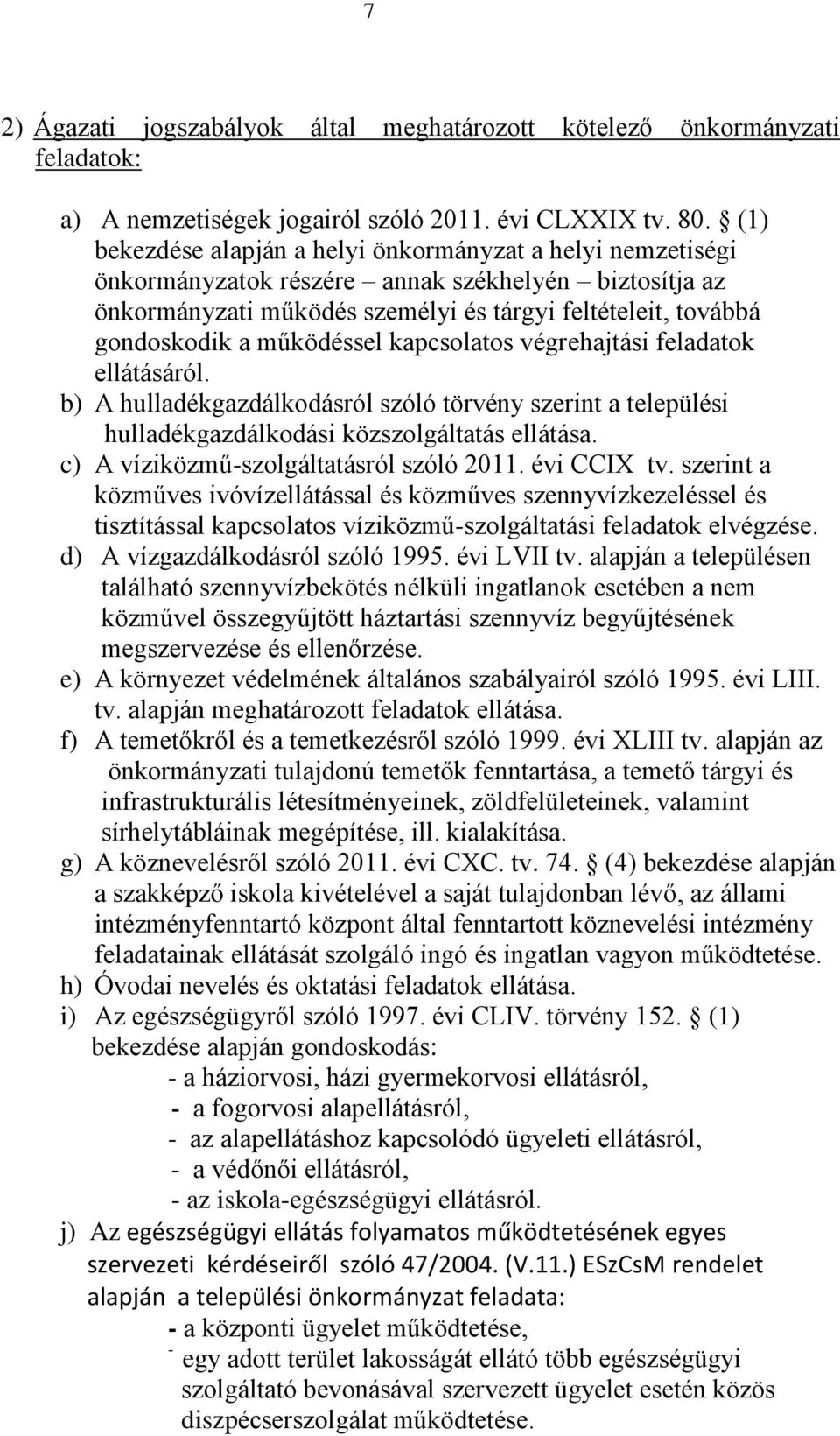 működéssel kapcsolatos végrehajtási feladatok ellátásáról. b) A hulladékgazdálkodásról szóló törvény szerint a települési hulladékgazdálkodási közszolgáltatás ellátása.