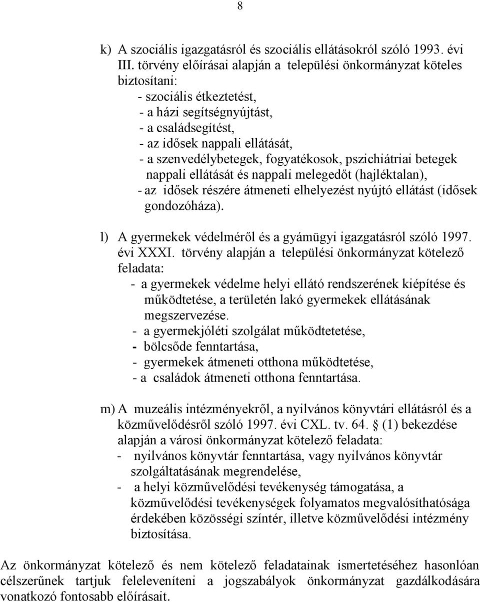 fogyatékosok, pszichiátriai betegek nappali ellátását és nappali melegedőt (hajléktalan), - az idősek részére átmeneti elhelyezést nyújtó ellátást (idősek gondozóháza).