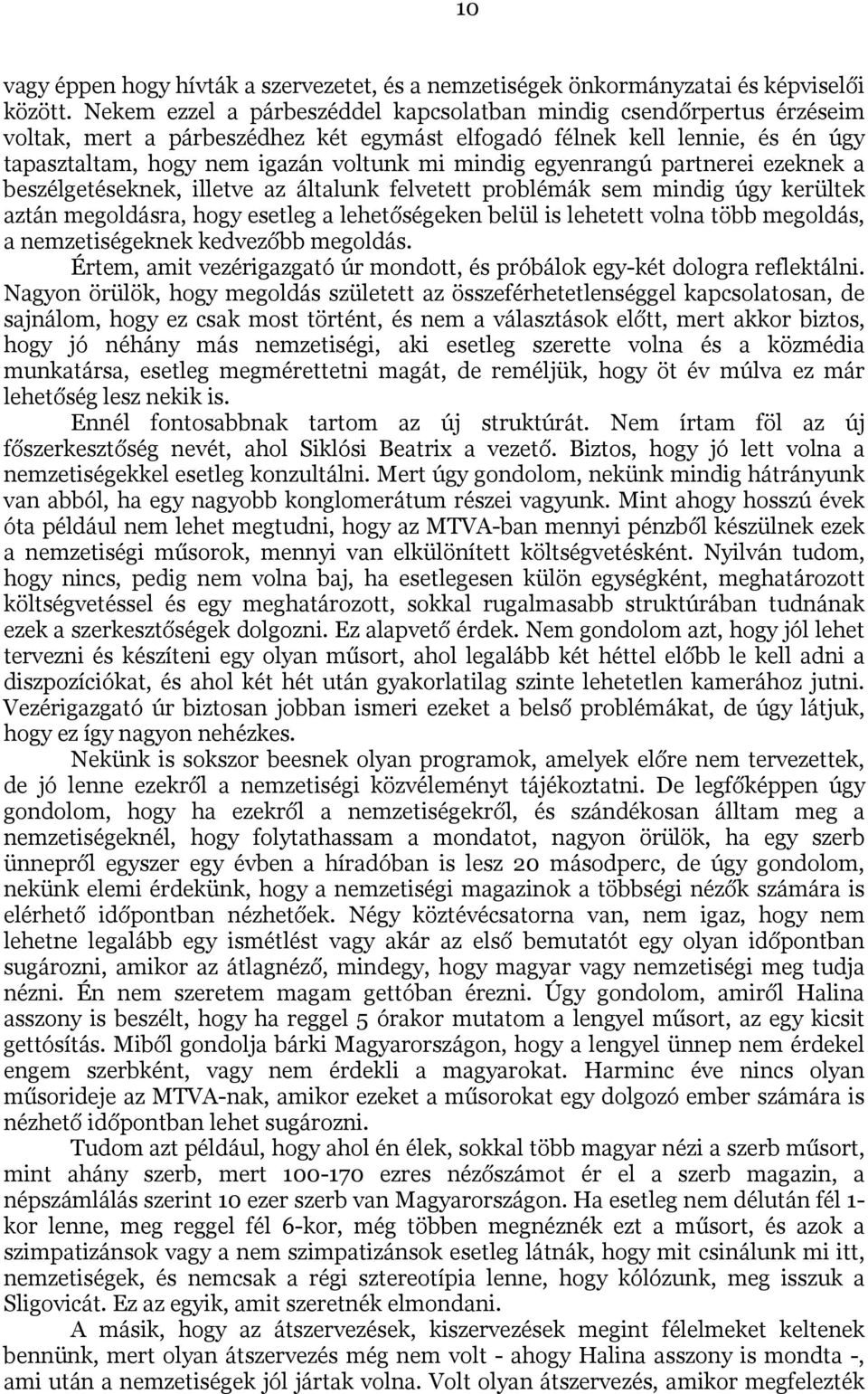 egyenrangú partnerei ezeknek a beszélgetéseknek, illetve az általunk felvetett problémák sem mindig úgy kerültek aztán megoldásra, hogy esetleg a lehetőségeken belül is lehetett volna több megoldás,