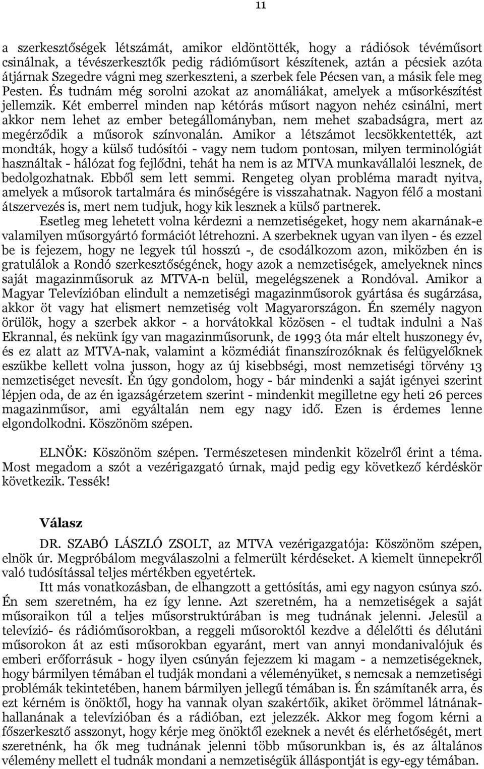 Két emberrel minden nap kétórás műsort nagyon nehéz csinálni, mert akkor nem lehet az ember betegállományban, nem mehet szabadságra, mert az megérződik a műsorok színvonalán.